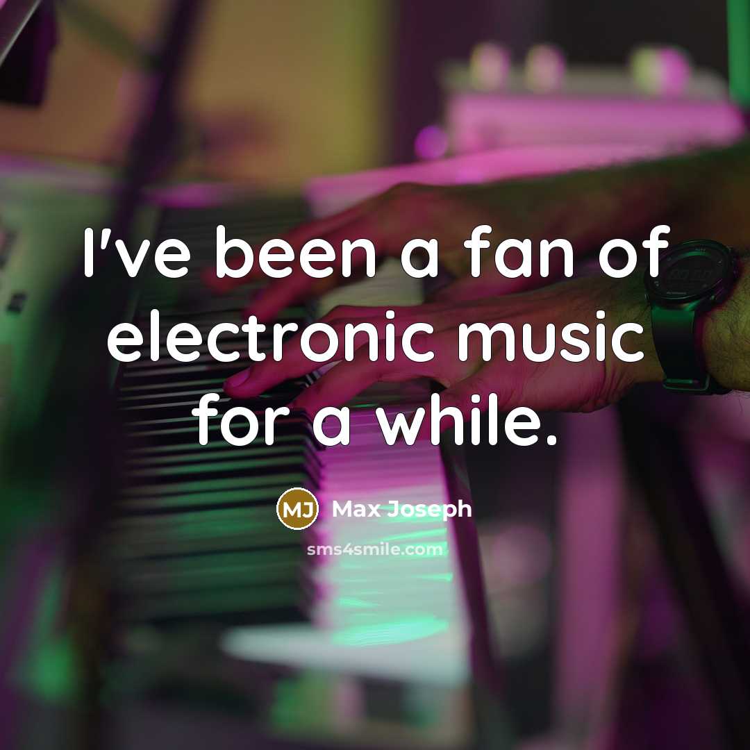 “I've been a fan of electronic music for a while.…” quote by Max Joseph
