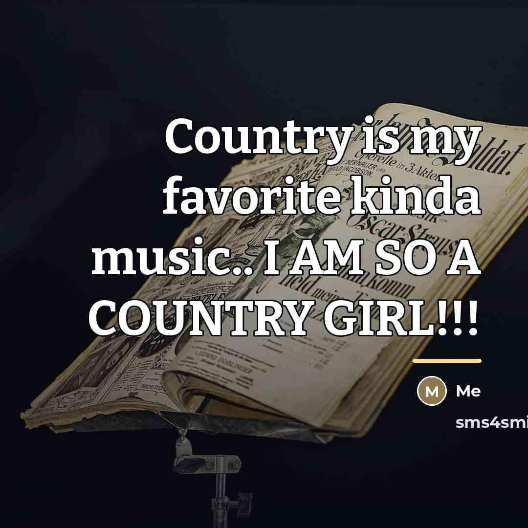 “Country is my favorite kinda music.. I AM SO A…” quote by Me
