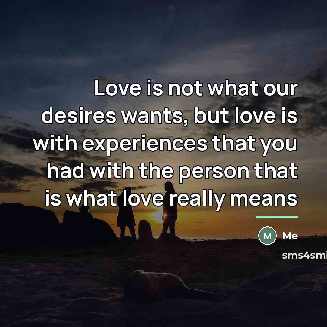 “Love is not what our desires wants, but love is…” quote by Me