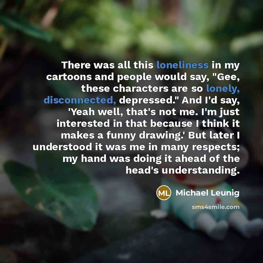 “There was all this loneliness in my cartoons and people…” quote by Michael Leunig