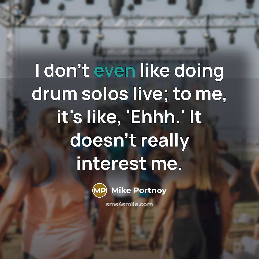 “I don't even like doing drum solos live; to me,…” quote by Mike Portnoy