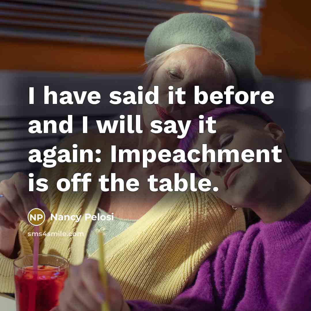 “I have said it before and I will say it…” quote by Nancy Pelosi