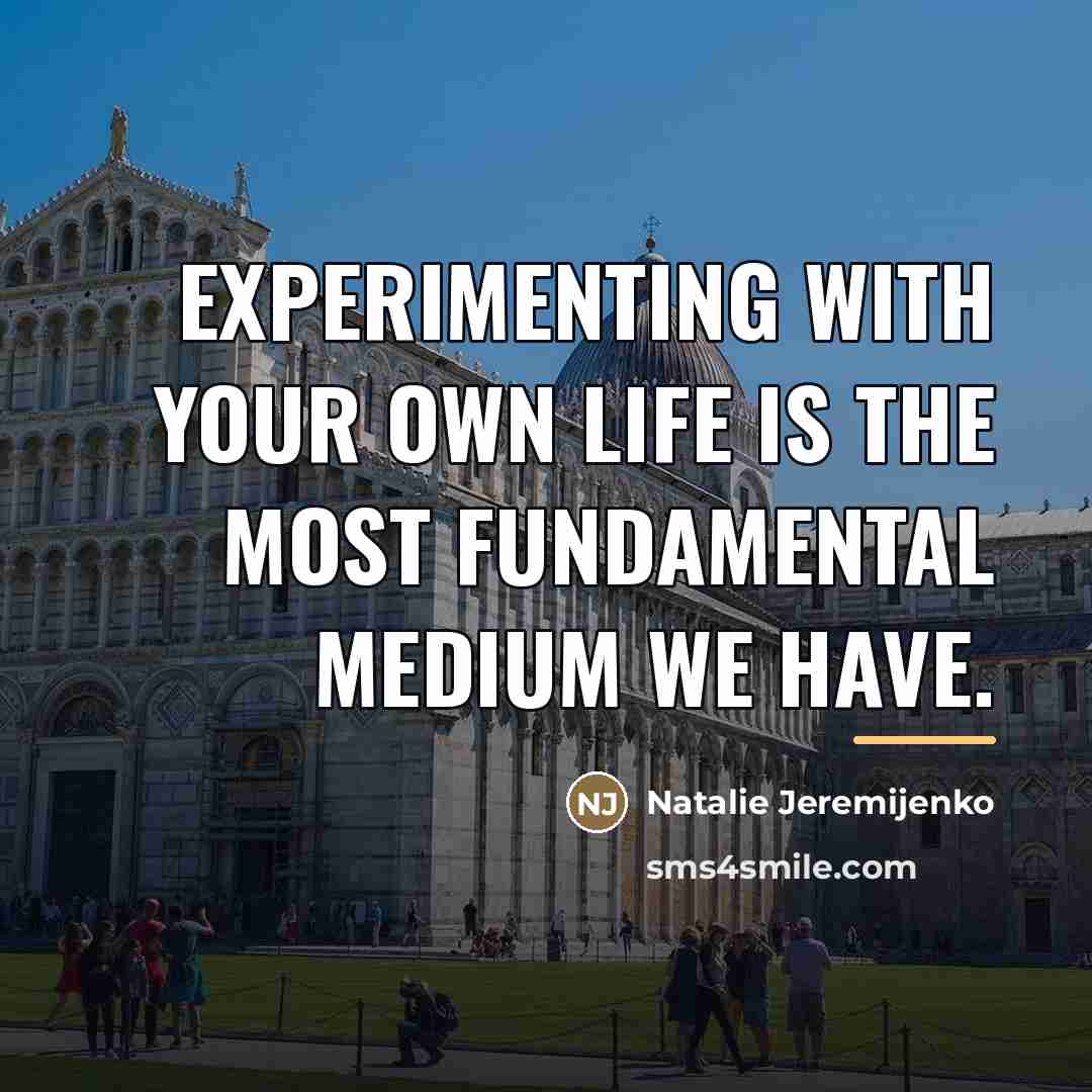 “Experimenting with your own life is the most fundamental medium…” quote by Natalie Jeremijenko