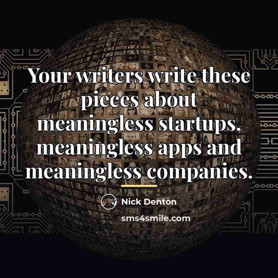 “Your writers write these pieces about meaningless startups, meaningless apps…” quote by Nick Denton