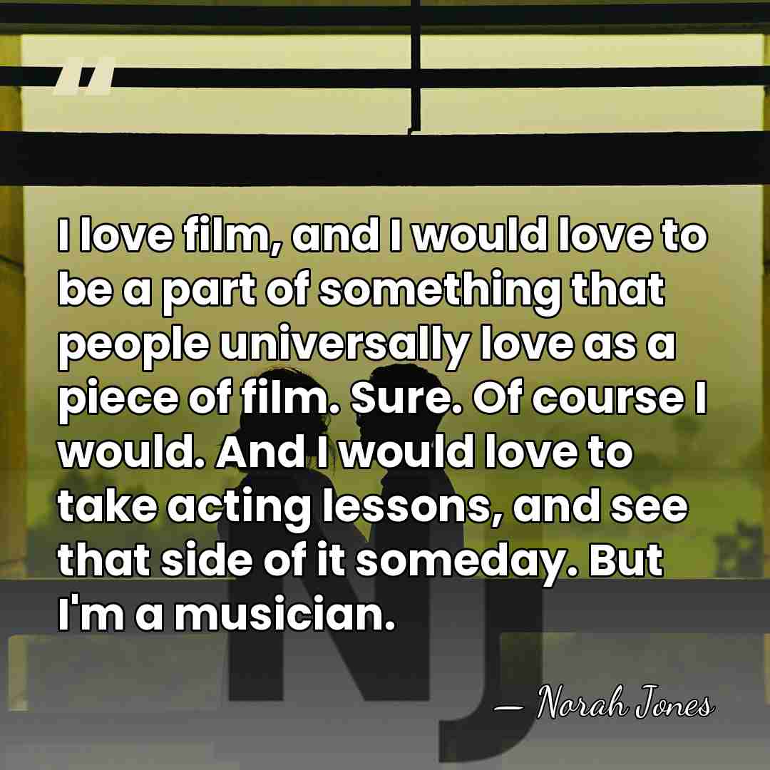 I love film, and I would love to be a part of&hellip; - Norah Jones