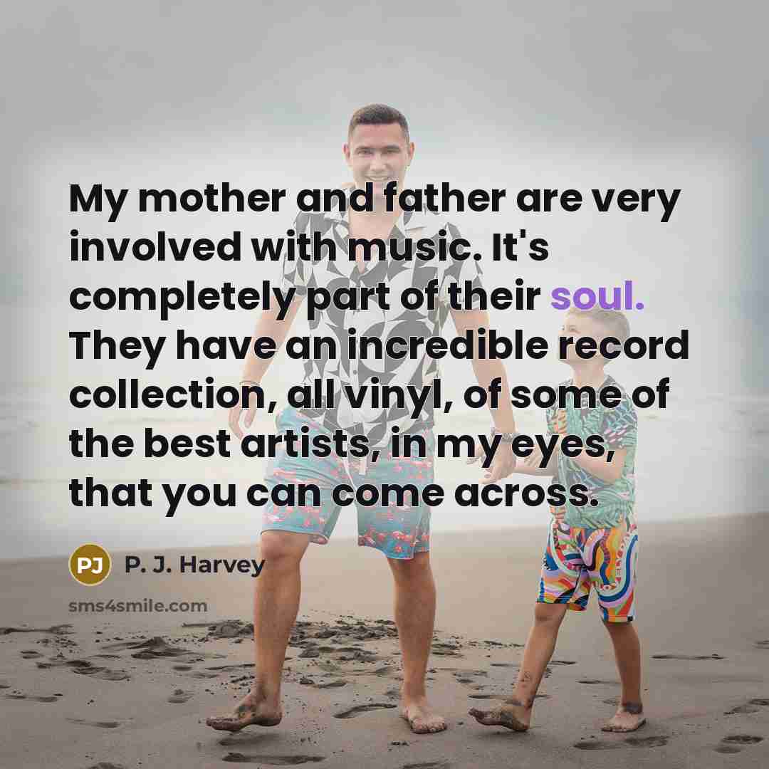 “My mother and father are very involved with music. It's…” quote by P. J. Harvey