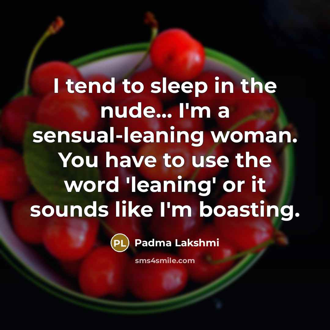 “I tend to sleep in the nude... I'm a sensual-leaning…” quote by Padma Lakshmi