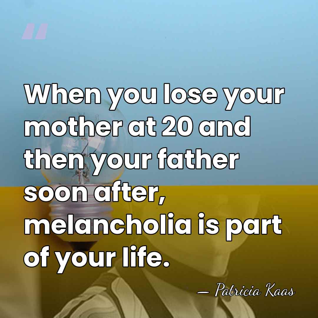 When you lose your mother at 20 and then your father soon&hellip; - Patricia Kaas