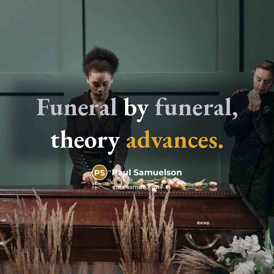 “Funeral by funeral, theory advances.” quote by Paul Samuelson