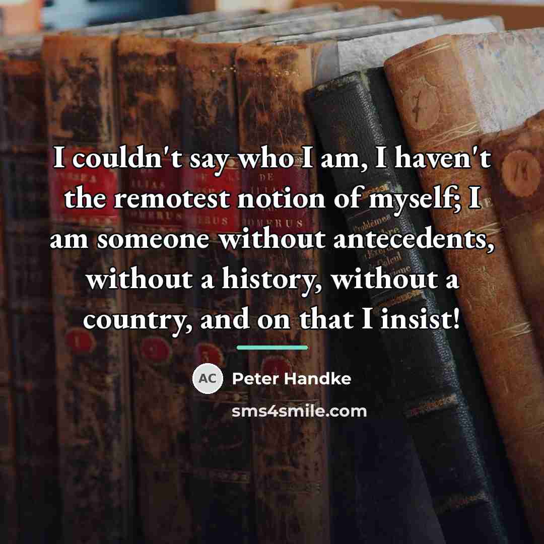 “I couldn't say who I am, I haven't the remotest…” quote by Peter Handke