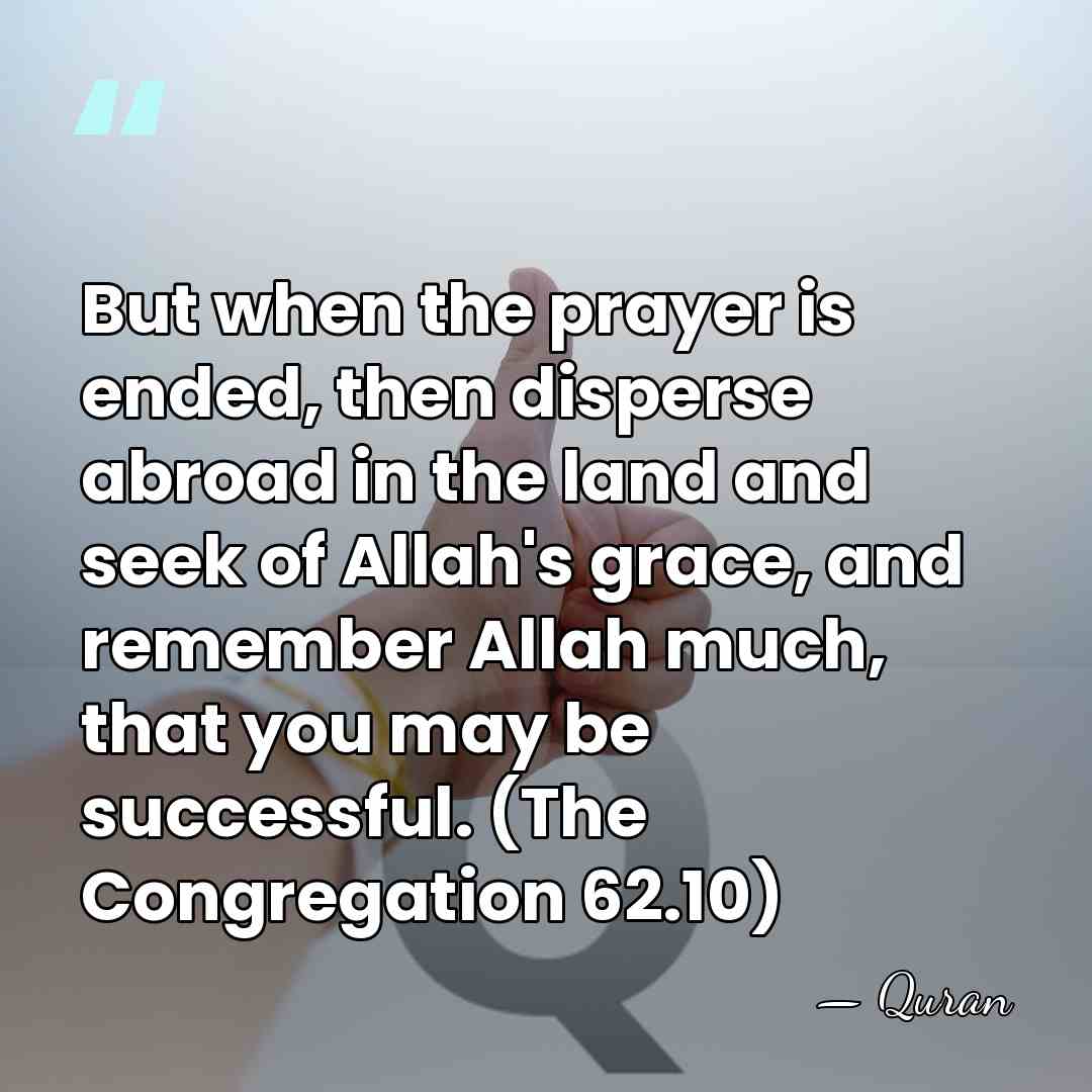 But when the prayer is ended, then disperse abroad in the land&hellip; - Quran