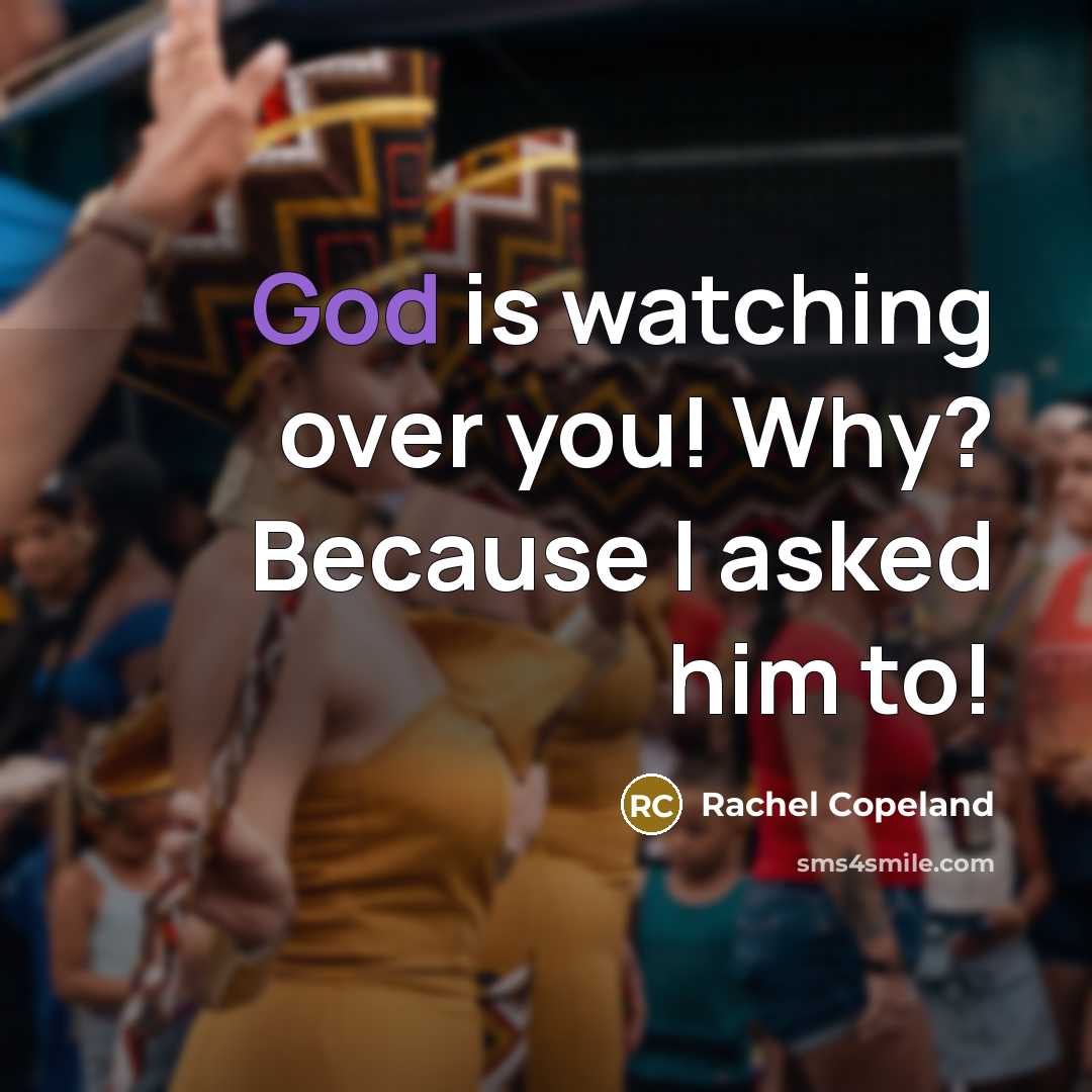 “God is watching over you! Why? Because I asked him…” quote by Rachel Copeland