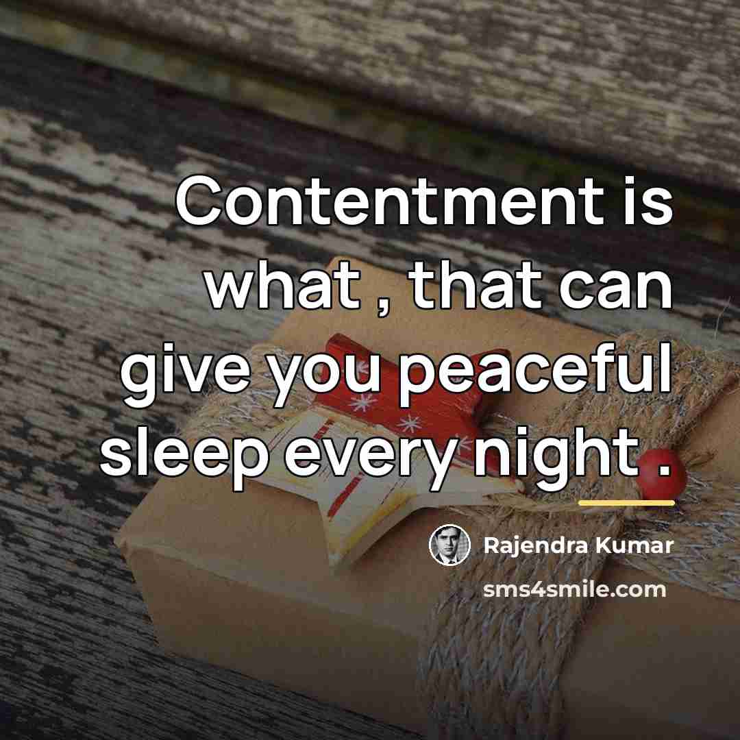 “Contentment is what , that can give you peaceful sleep…” quote by Rajendra Kumar
