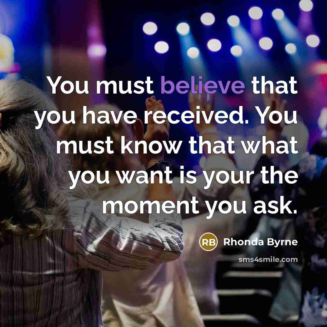 “You must believe that you have received. You must know…” quote by Rhonda Byrne