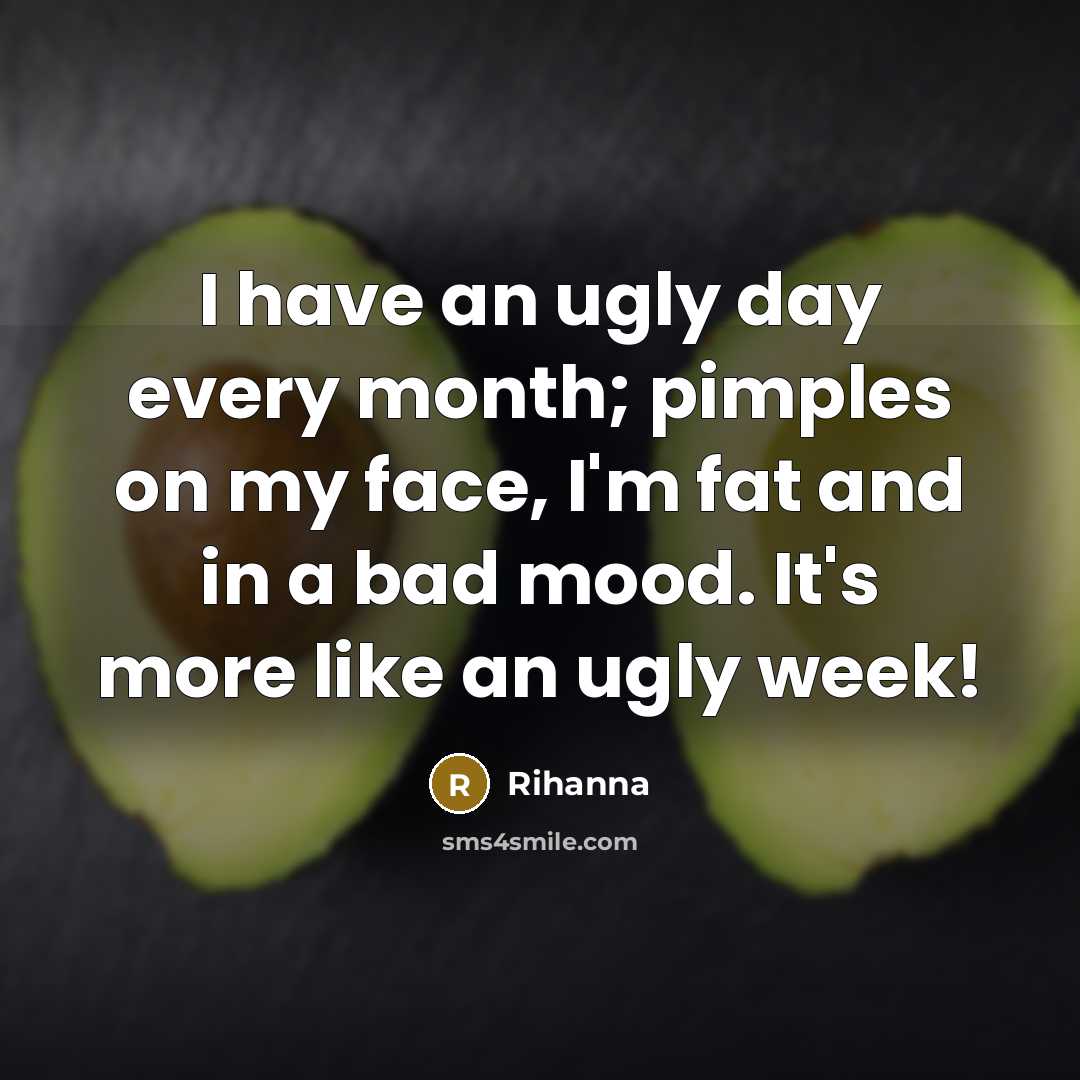 “I have an ugly day every month; pimples on my…” quote by Rihanna