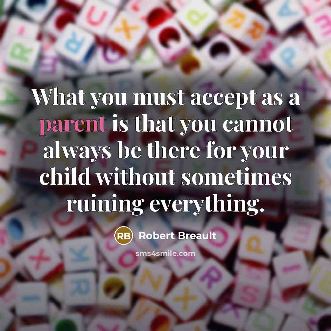 “What you must accept as a parent is that you…” quote by Robert Breault