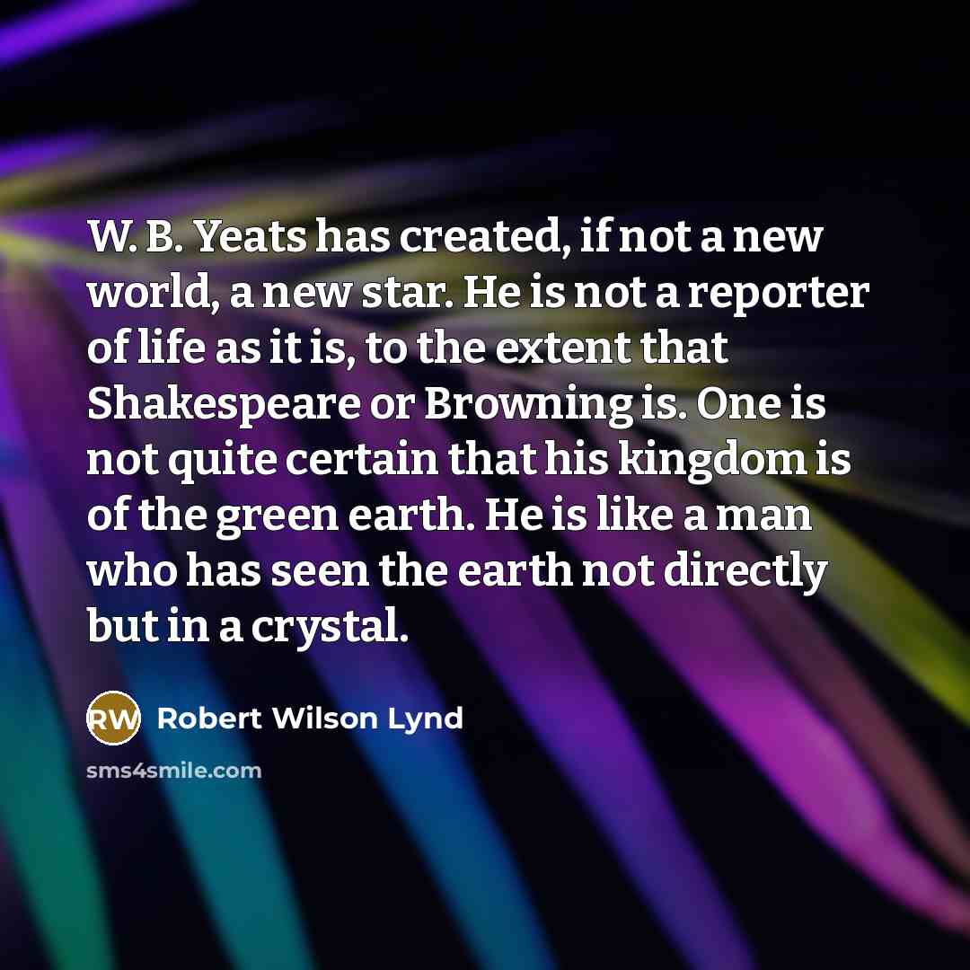 “W. B. Yeats has created, if not a new world,…” quote by Robert Wilson Lynd
