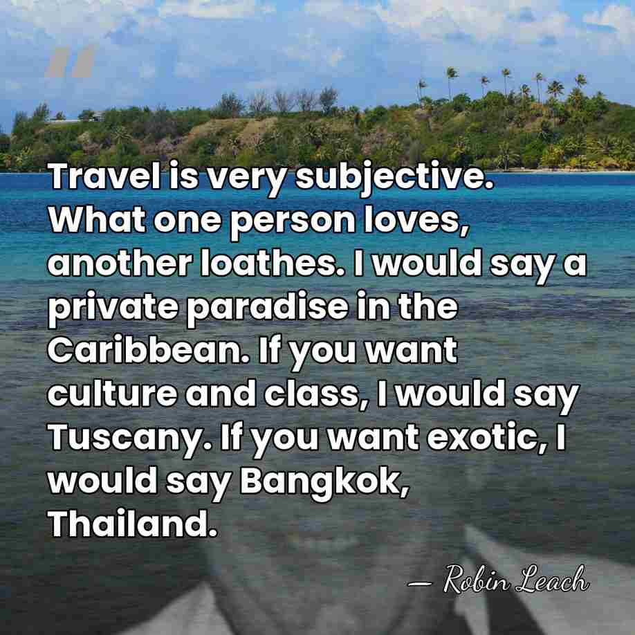 Travel is very subjective. What one person loves, another loathes. I would&hellip; - Robin Leach