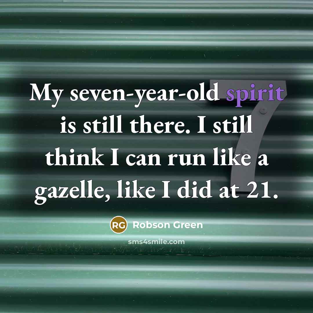 “My seven-year-old spirit is still there. I still think I…” quote by Robson Green
