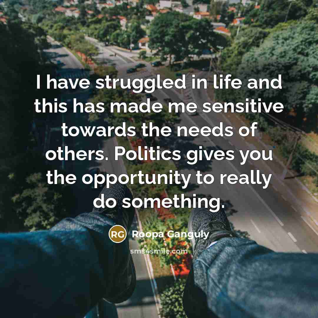 “I have struggled in life and this has made me…” quote by Roopa Ganguly