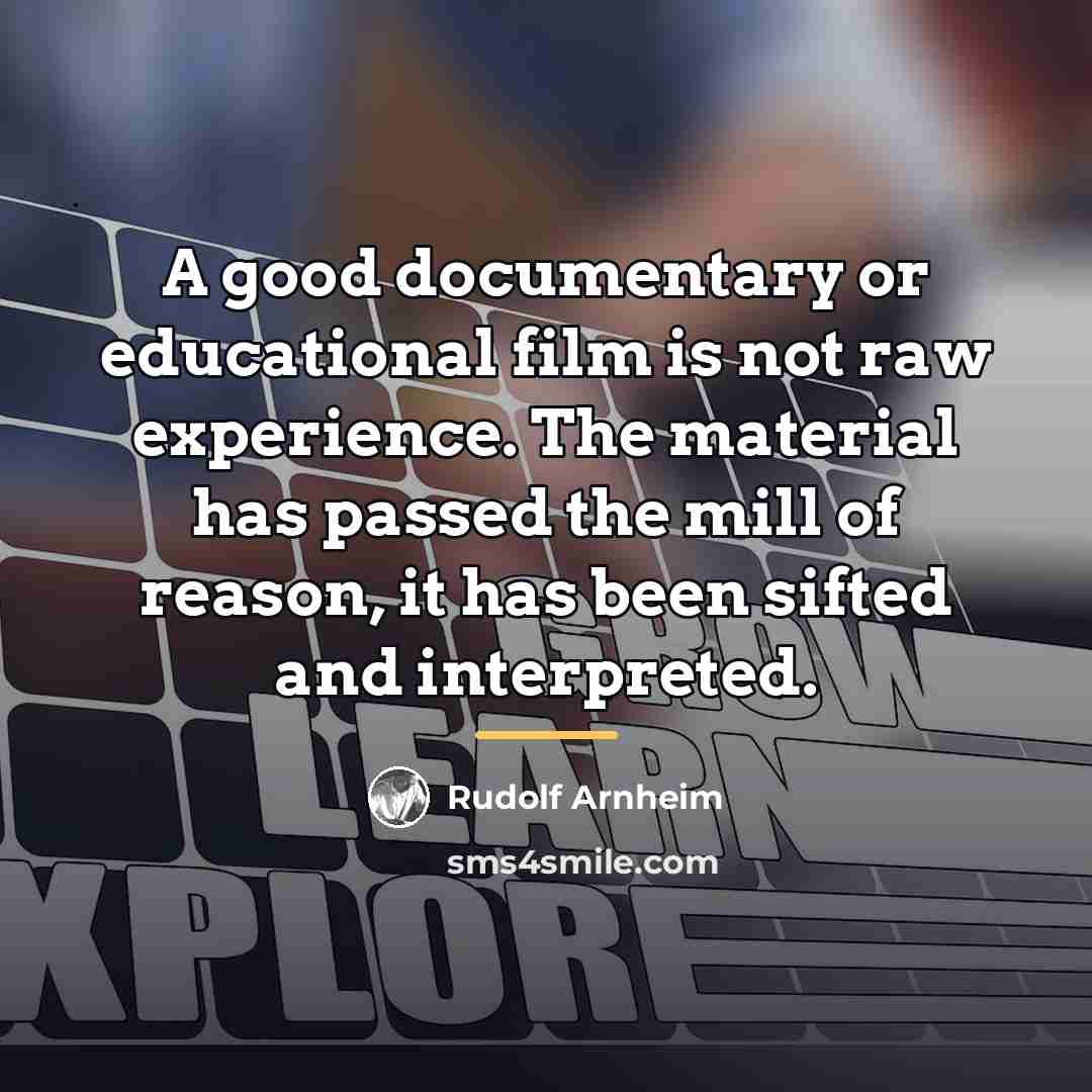 “A good documentary or educational film is not raw experience.…” quote by Rudolf Arnheim