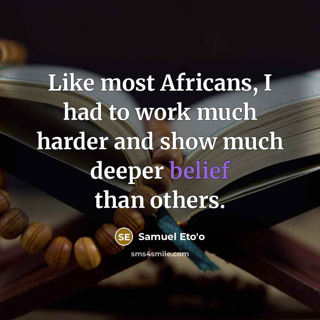 “Like most Africans, I had to work much harder and…” quote by Samuel Eto'o