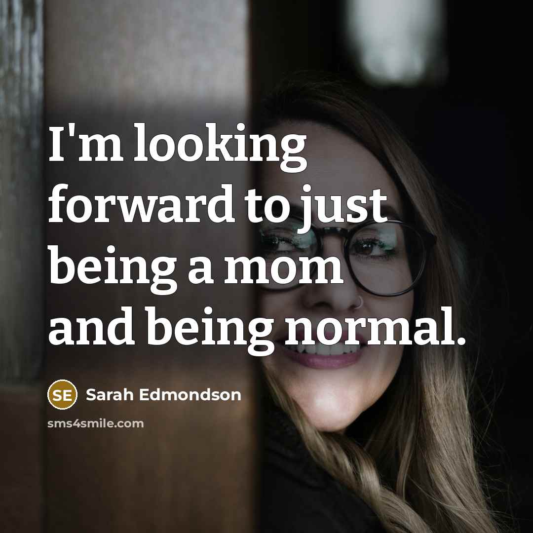 “I'm looking forward to just being a mom and being…” quote by Sarah Edmondson