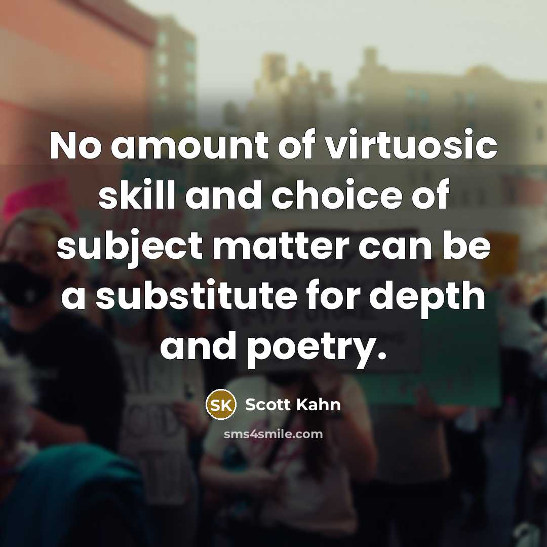 “No amount of virtuosic skill and choice of subject matter…” quote by Scott Kahn