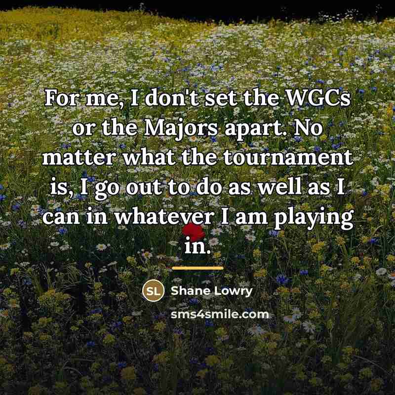 “For me, I don't set the WGCs or the Majors…” quote by Shane Lowry