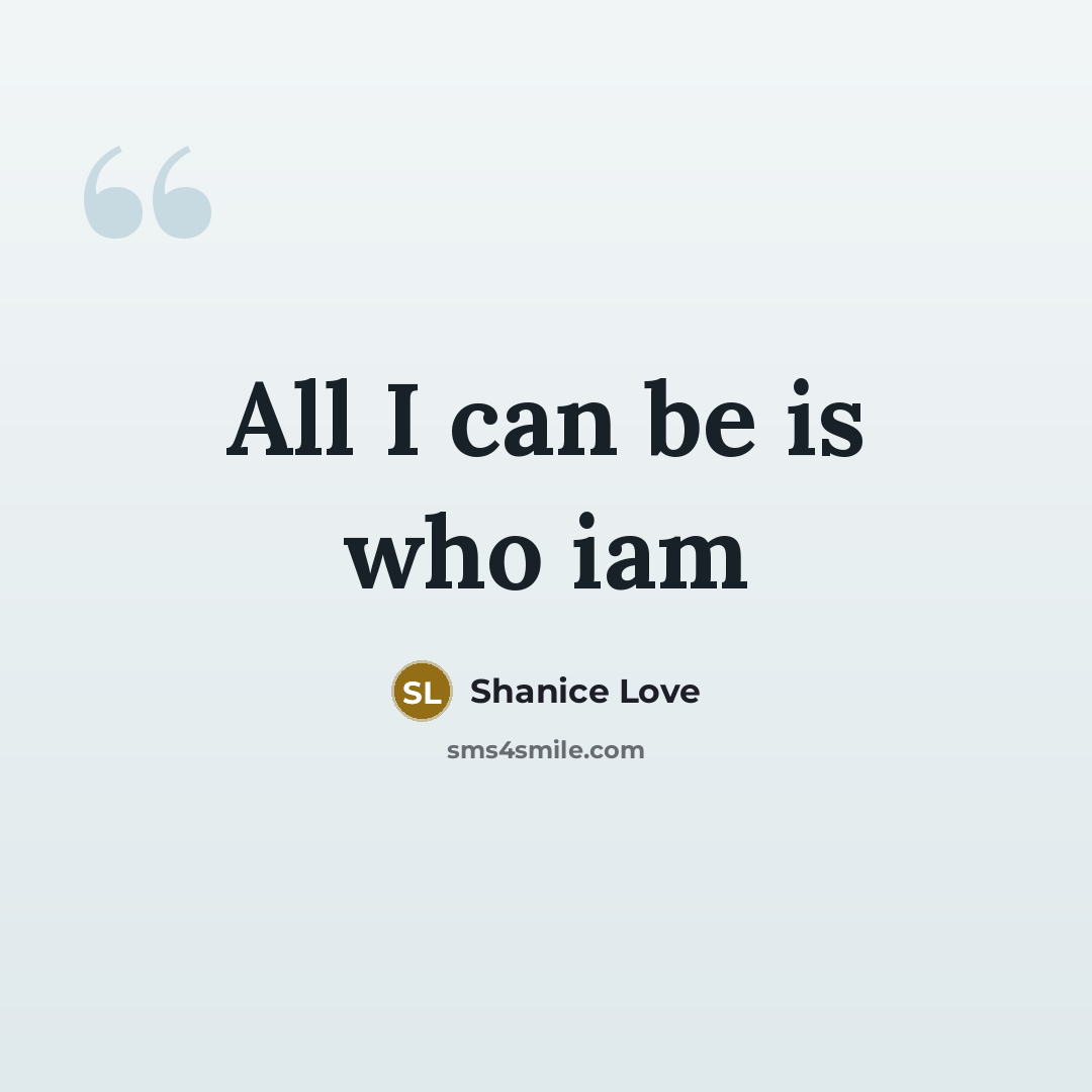 “All I can be is who iam…” quote by Shanice Love