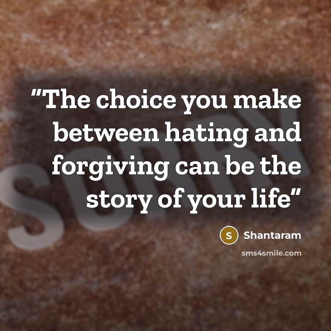 “The choice you make between hating and forgiving can be the story of your life” quote by Shantaram