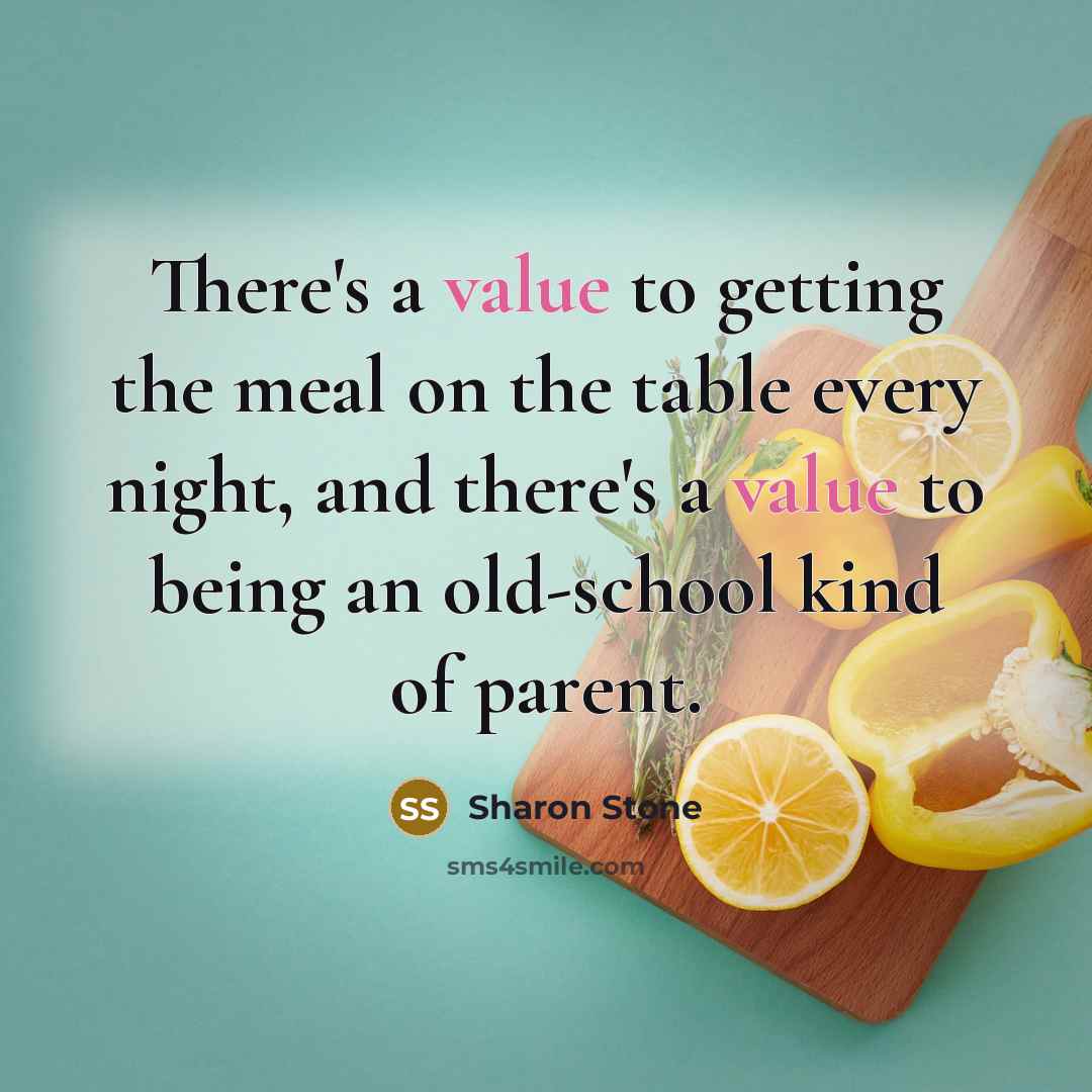 “There's a value to getting the meal on the table…” quote by Sharon Stone