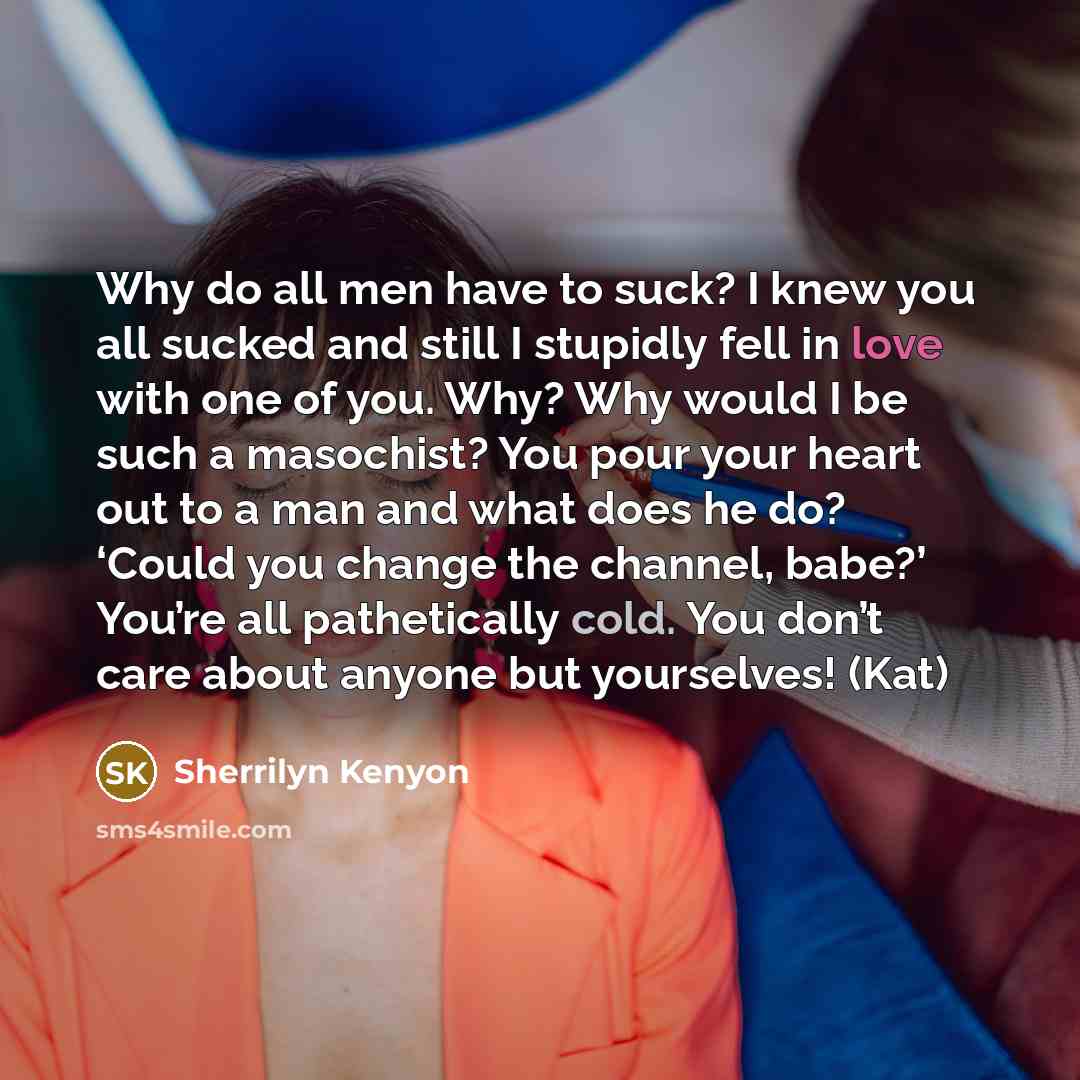 “Why do all men have to suck? I knew you…” quote by Sherrilyn Kenyon