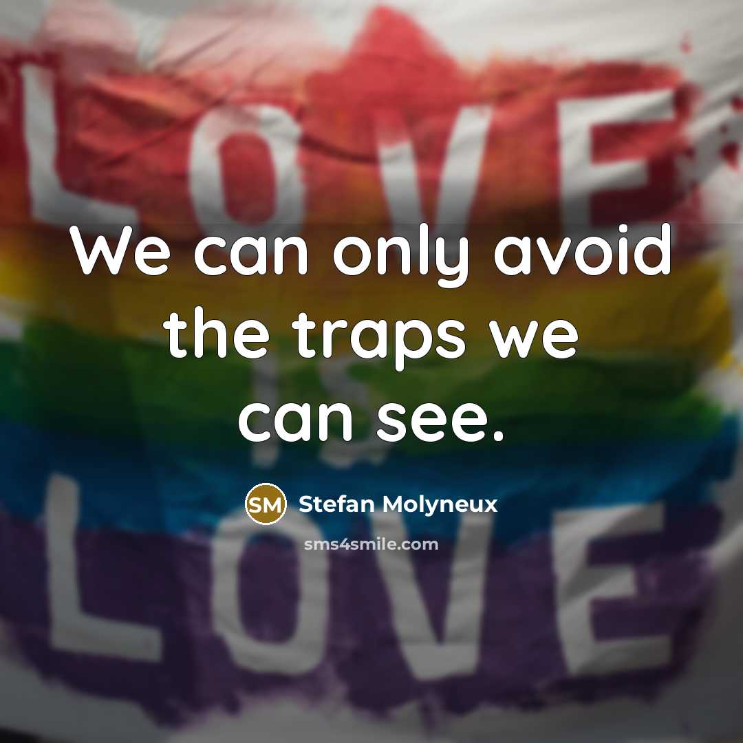 “We can only avoid the traps we can see.” quote by Stefan Molyneux
