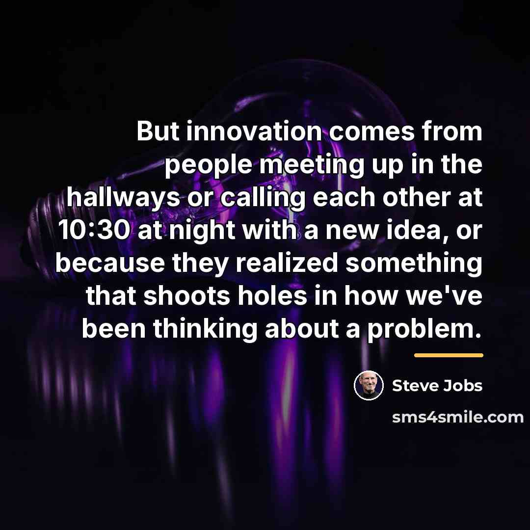 “But innovation comes from people meeting up in the hallways…” quote by Steve Jobs