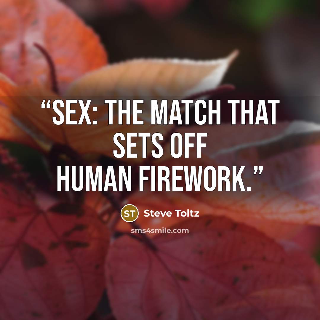 “Sex: the match that sets off human firework.” quote by Steve Toltz