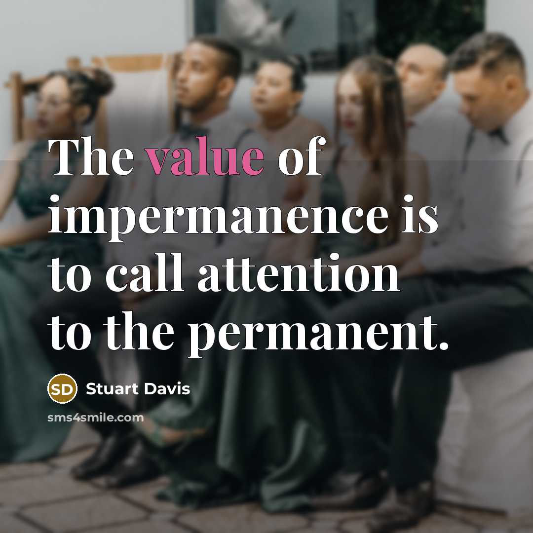 “The value of impermanence is to call attention to the permanent.” quote by Stuart Davis