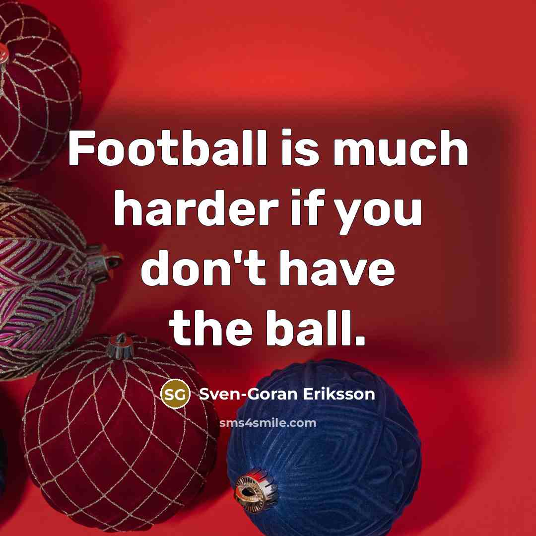 “Football is much harder if you don't have the ball.…” quote by Sven-Goran Eriksson