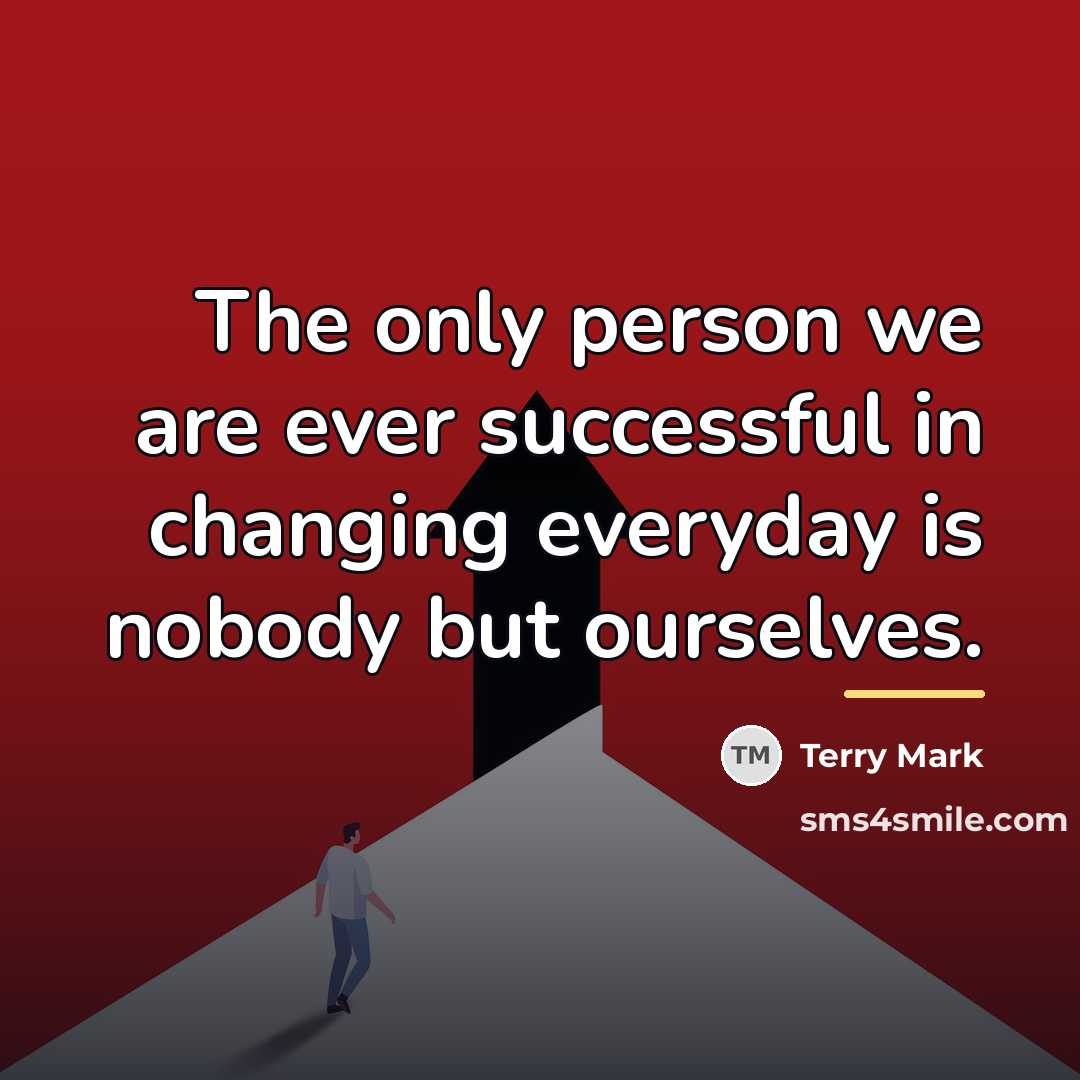 “The only person we are ever successful in changing everyday…” quote by Terry Mark
