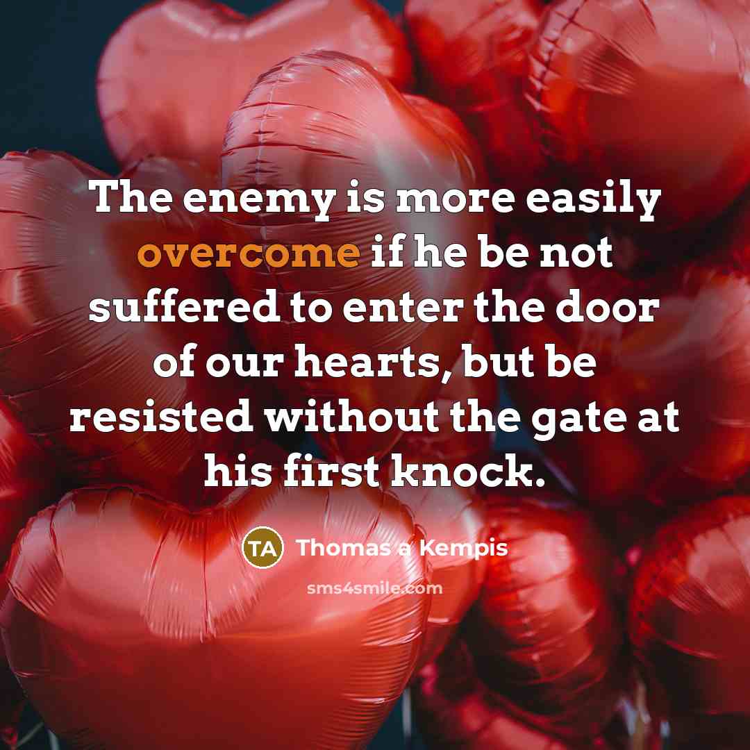 “The enemy is more easily overcome if he be not…” quote by Thomas a Kempis