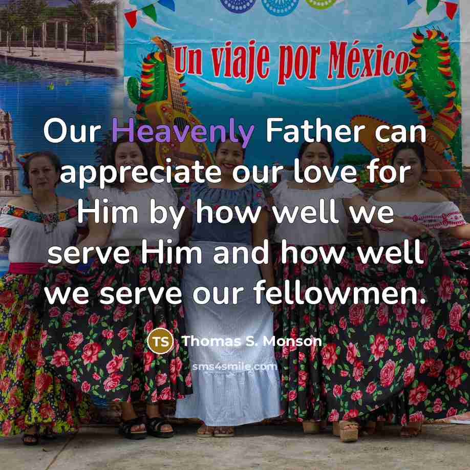 “Our Heavenly Father can appreciate our love for Him by…” quote by Thomas S. Monson