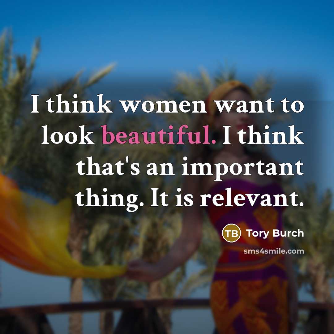 “I think women want to look beautiful. I think that's…” quote by Tory Burch