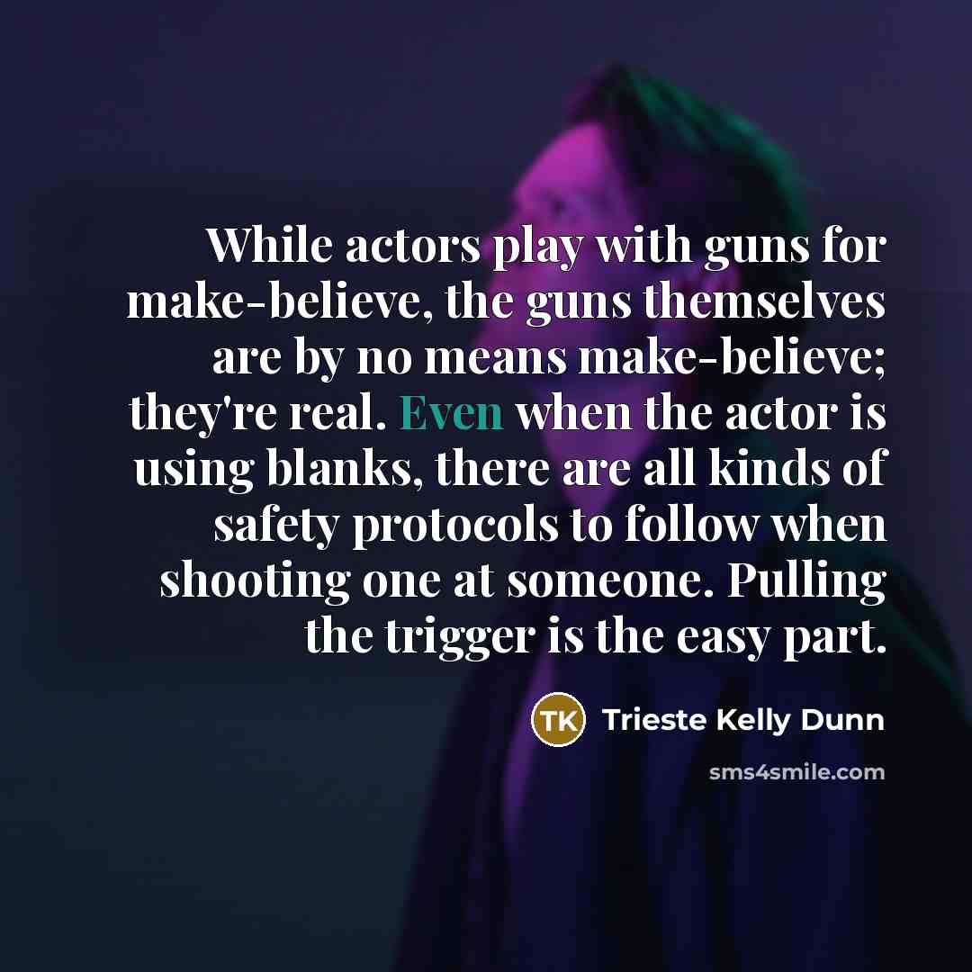 “While actors play with guns for make-believe, the guns themselves…” quote by Trieste Kelly Dunn
