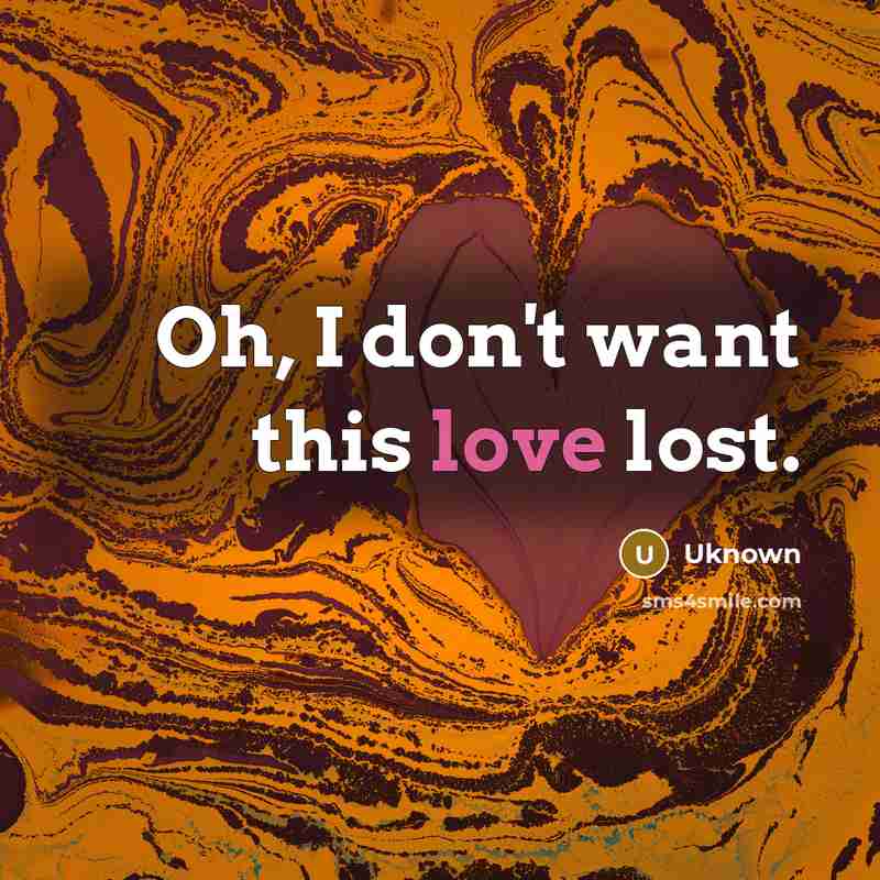 “Oh, I don't want this love lost.…” quote by Uknown