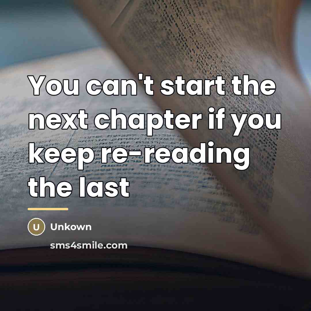 “You can't start the next chapter if you keep re-reading…” quote by Unkown