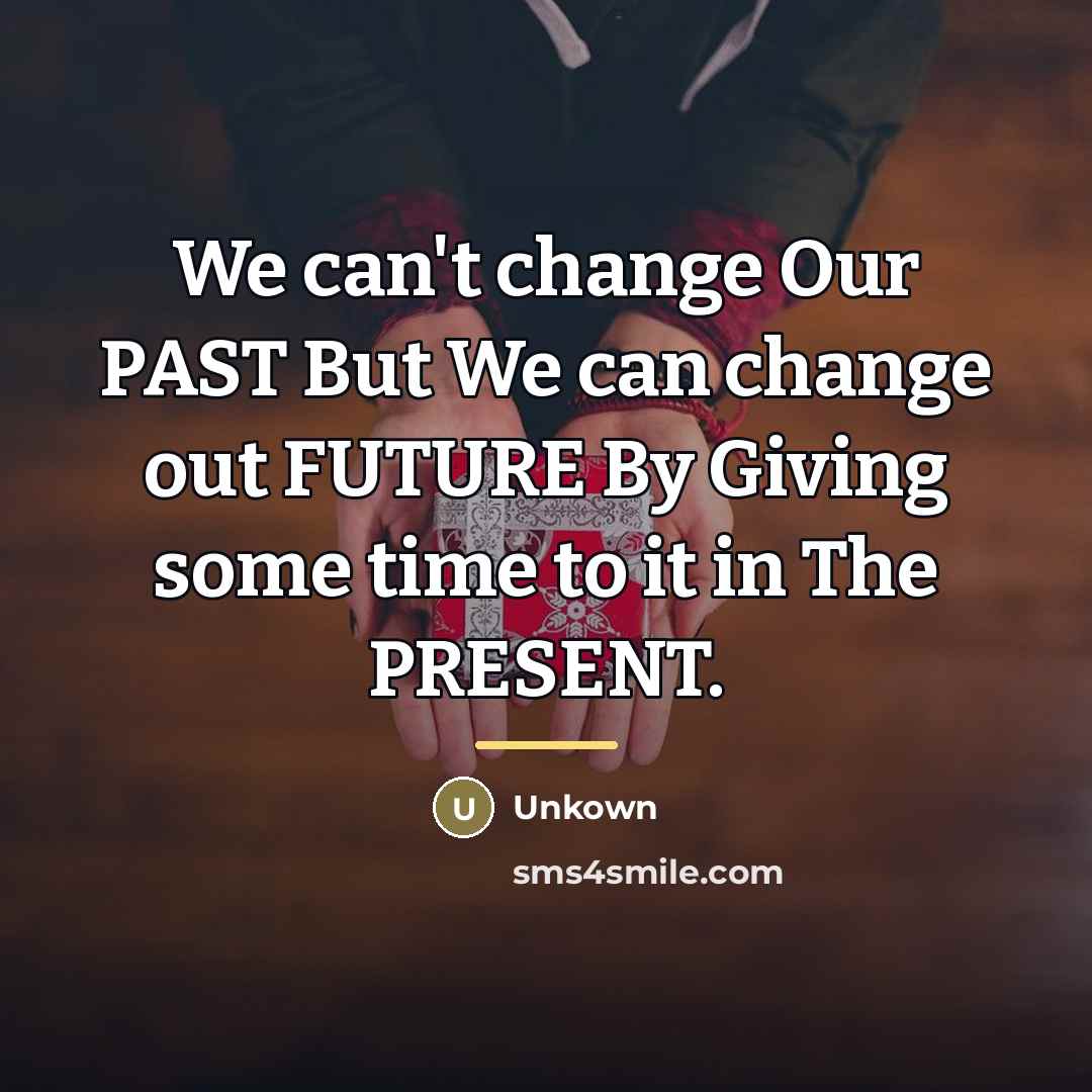 “We can't change Our PAST But We can change out…” quote by Unkown