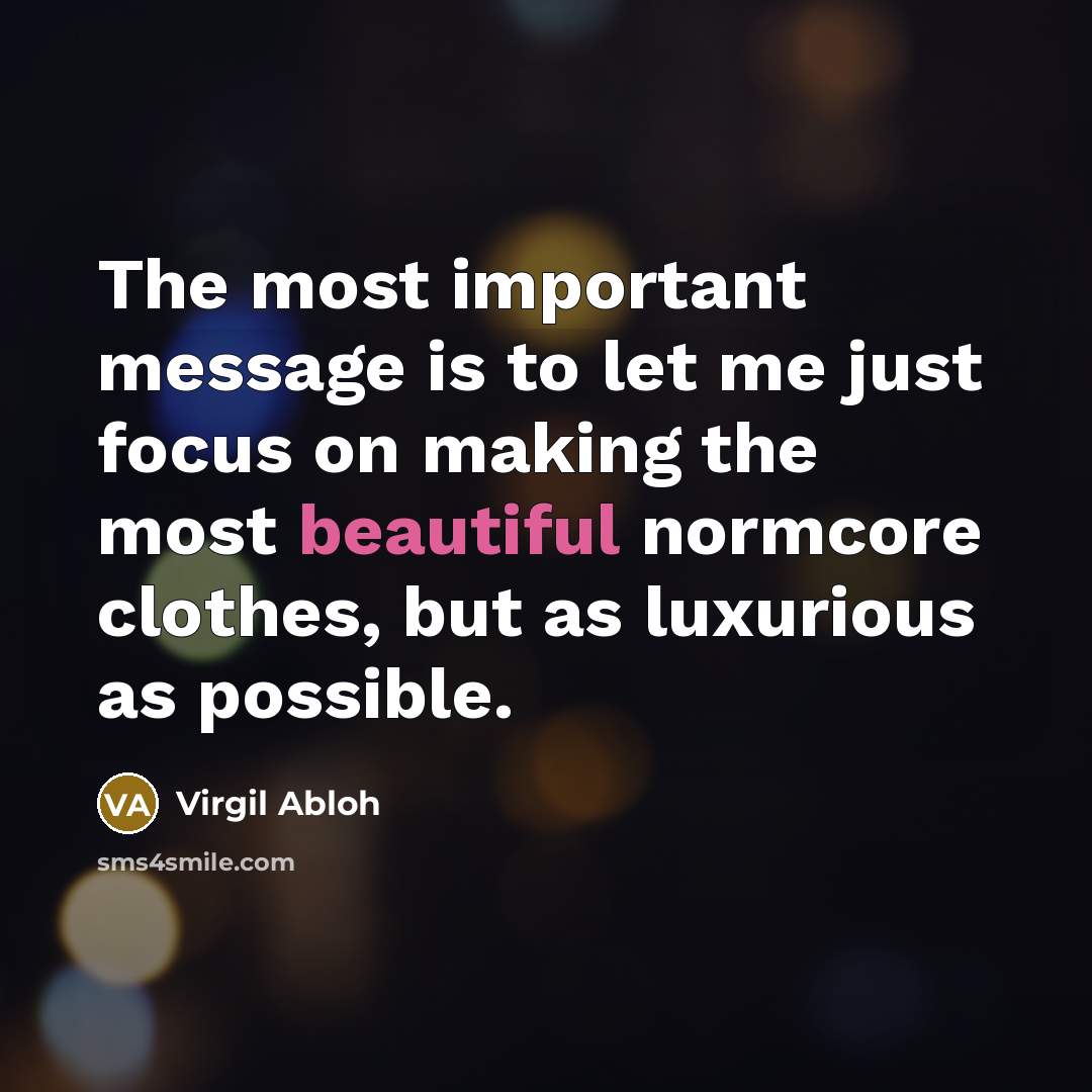 “The most important message is to let me just focus…” quote by Virgil Abloh