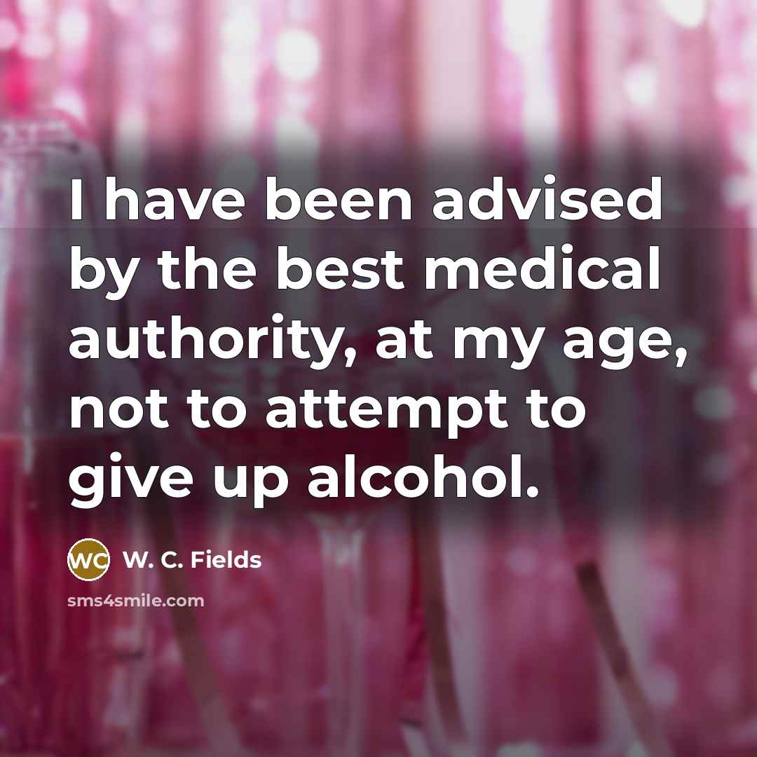 “I have been advised by the best medical authority, at…” quote by W. C. Fields