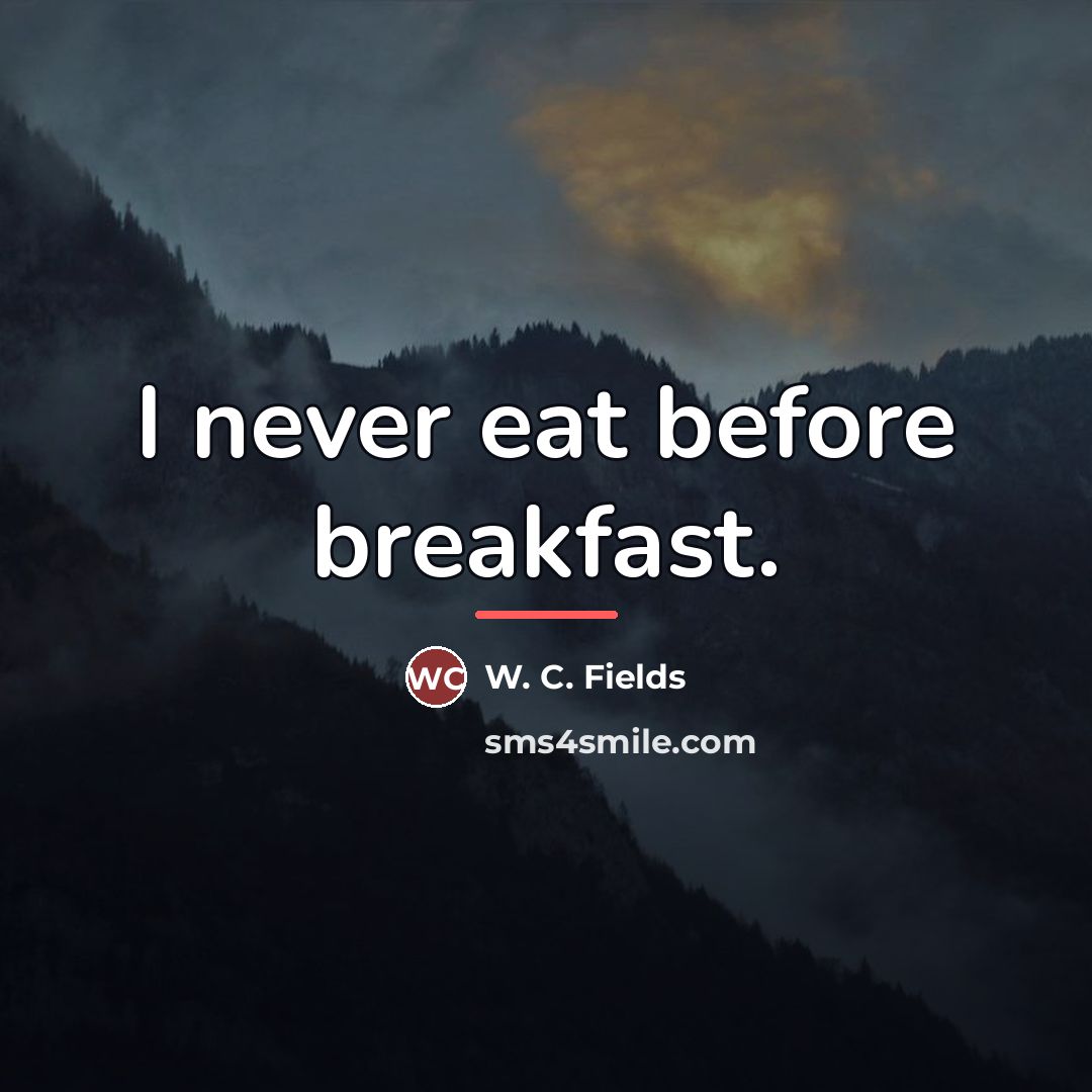 “I never eat before breakfast.…” quote by W. C. Fields