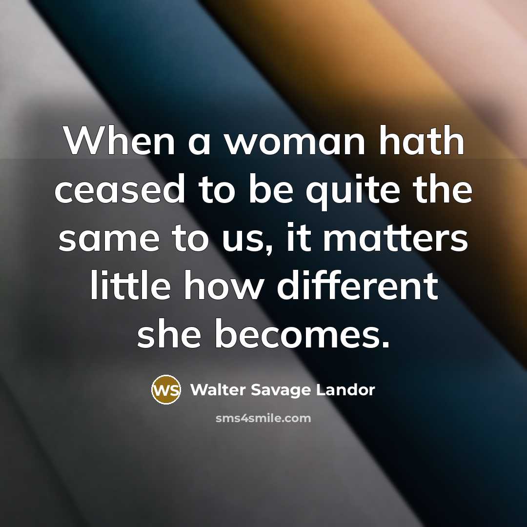 “When a woman hath ceased to be quite the same…” quote by Walter Savage Landor